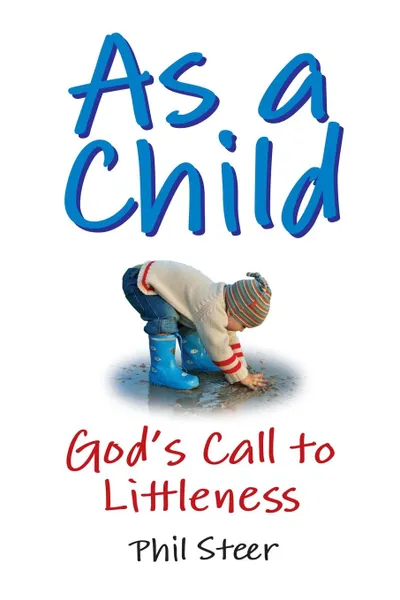 Обложка книги As a Child. God.s Call to Littleness, Phil Steer
