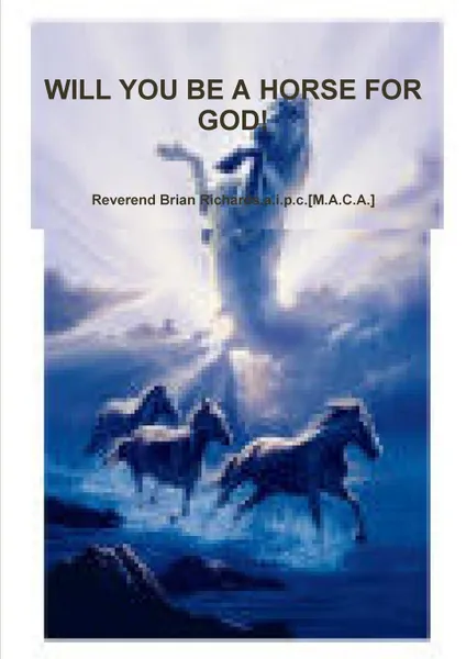 Обложка книги WILL YOU BE A HORSE FOR GOD., Reverend Br Richards.a.i.p.c.[M.A.C.A.]