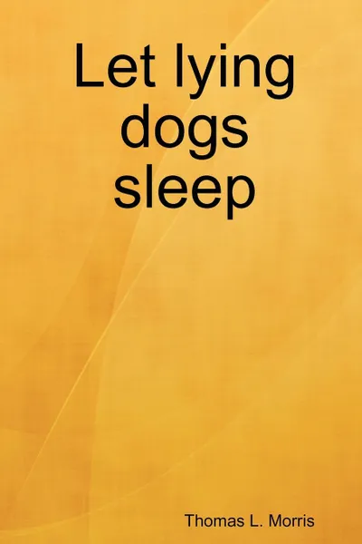 Обложка книги Let Lying Dogs Sleep, Thomas L. Morris