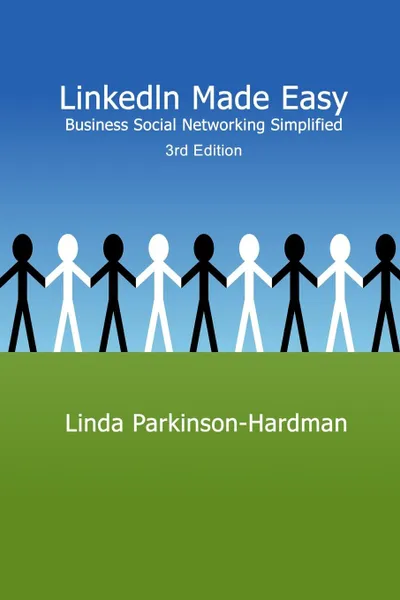 Обложка книги LinkedIn Made Easy. Business Social Networking Simplified 3rd Edition, Linda Parkinson-Hardman