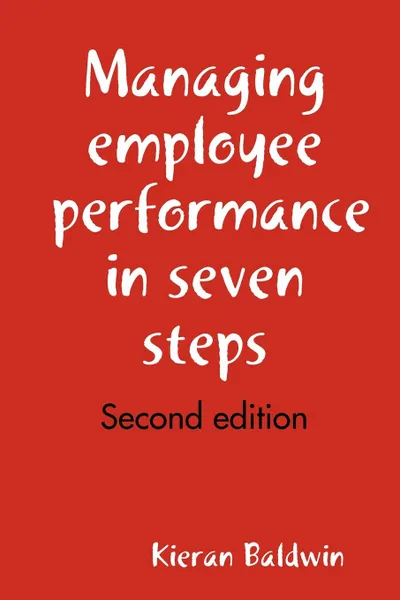 Обложка книги Managing employee performance in seven steps, Kieran Baldwin