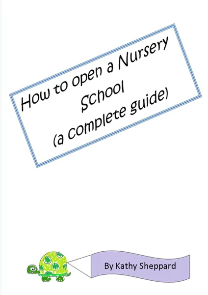 Обложка книги A Complete Guide How to Open your own Nursery School, Kathy Sheppard