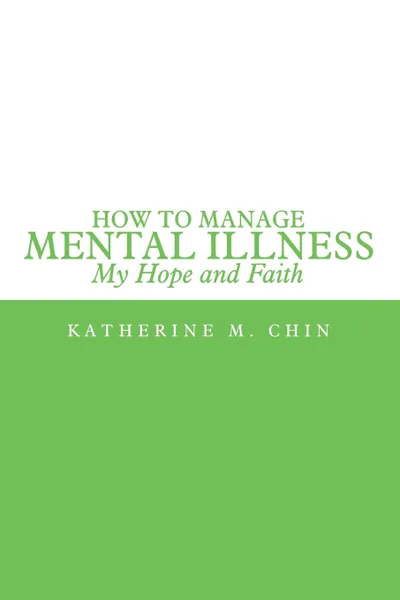 Обложка книги How to Manage Mental Illness. My Hope and Faith, Katherine M. Chin