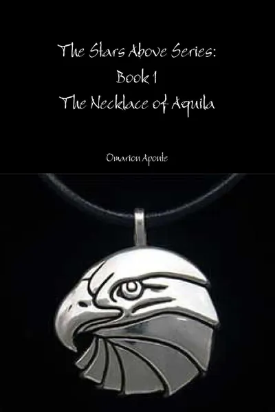 Обложка книги The Stars Above Series Book 1. The Necklace of Aquila, Omarion Aponte