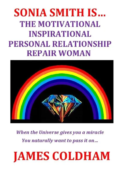 Обложка книги SONIA SMITH IS... THE MOTIVATIONAL INSPIRATIONAL PERSONAL RELATIONSHIP REPAIR WOMAN, James Coldham