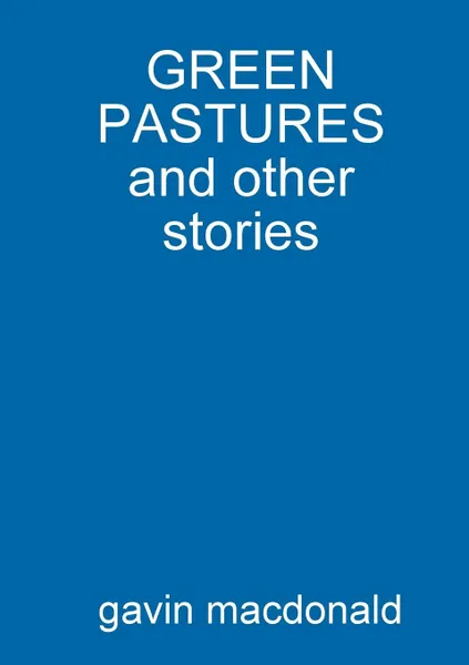 Обложка книги GREEN PASTURES and other stories, gavin macdonald