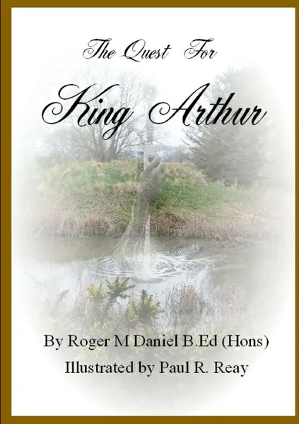 Обложка книги The Quest for King Arthur, Roger M Daniel B.Ed (Hons)