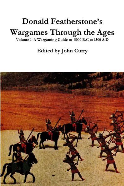 Обложка книги Donald Featherstone.s  Wargames Through the Ages  Volume 1  A Wargaming Guide to  3000 B.C to 1500 A.D, John Curry, Donald Featherstone