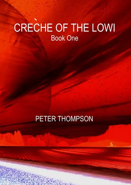 Обложка книги CRECHE OF THE LOWI - Book One, Peter Thompson