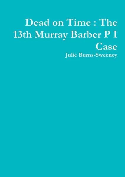 Обложка книги Dead on Time. The 13th Murray Barber P I Case, Julie Burns-Sweeney