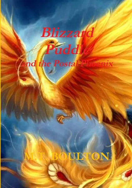 Обложка книги Blizzard  Puddle and the Postal Phoenix Part 1 Celebratory Edition, M.T. Boulton