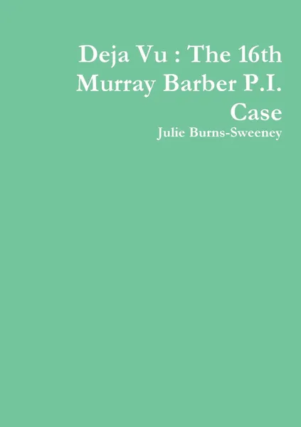 Обложка книги Deja Vu. The 16th Murray Barber P.I. Case, Julie Burns-Sweeney