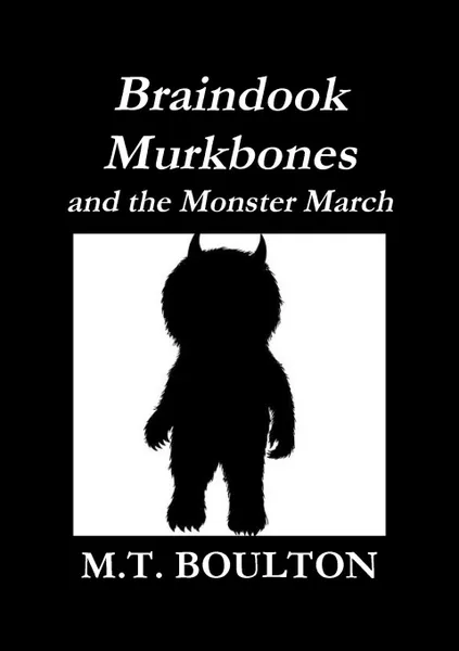 Обложка книги Braindook Murkbones and the Monster March Classic Edition, M.T. Boulton