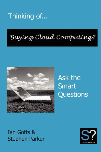 Обложка книги Thinking Of... Buying Cloud Computing. Ask the Smart Questions, Stephen LL.B . Parker, Ian Gotts