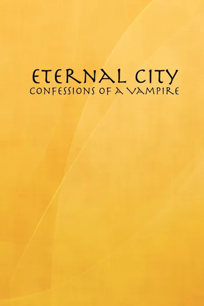 Обложка книги Eternal City. Confessions of a Vampire, J. William David Kirkpatrick