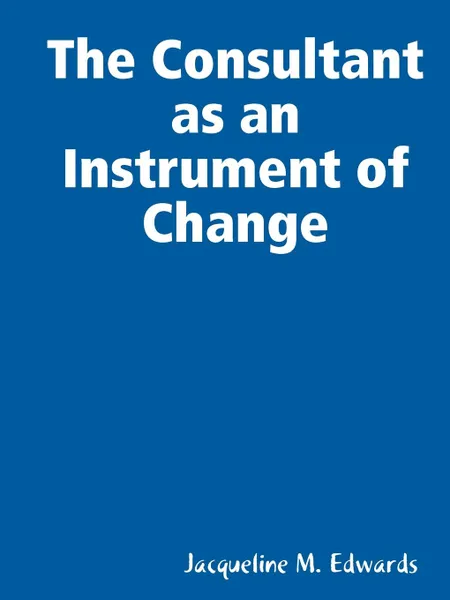 Обложка книги The Consultant as an Instrument of Change, Jacqueline M. Edwards