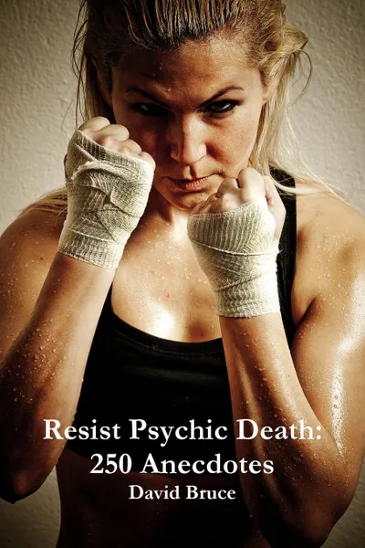 Обложка книги Resist Psychic Death. 250 Anecdotes, David Bruce