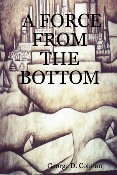 Обложка книги A Force from the Bottom, George D. Colman