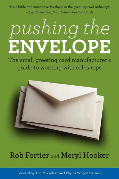 Обложка книги Pushing the Envelope. The Small Greeting Card Manufacturer.s Guide to Working with Sales Reps, Rob Fortier, Meryl Hooker