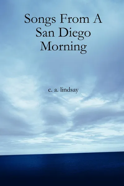 Обложка книги Songs from a San Diego Morning, C. A. Lindsay