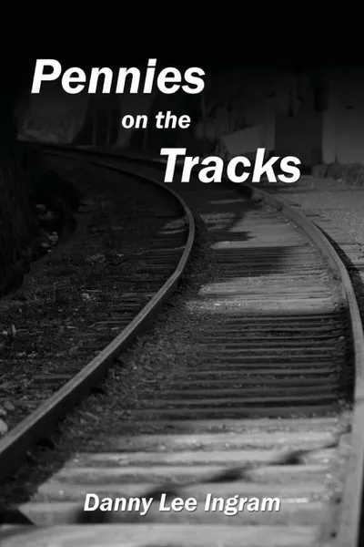 Обложка книги Pennies on the Tracks, Danny Lee Ingram