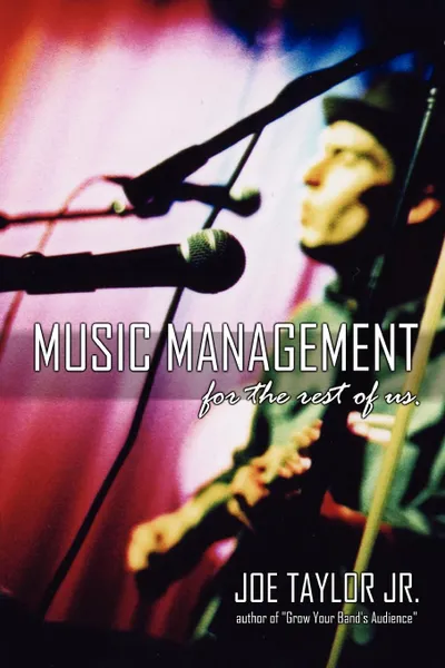 Обложка книги Music Management for the Rest of Us, Joe Taylor, Joe Jr. Taylor