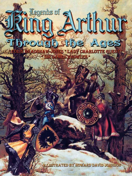 Обложка книги Legends of King Arthur Through the Ages, Colin Bradshaw-Jones, Lady Charlotte Guest, James Knowles