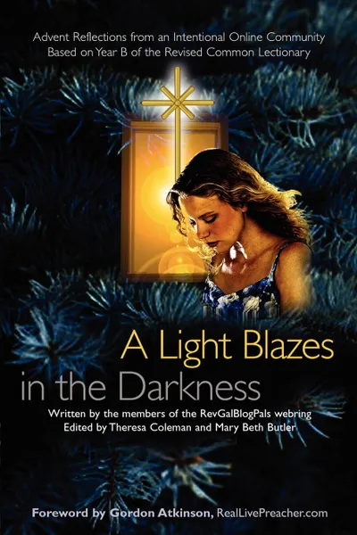 Обложка книги A Light Blazes in the Darkness. Advent Devotionals from an Intentional Online Community, Theresa Coleman