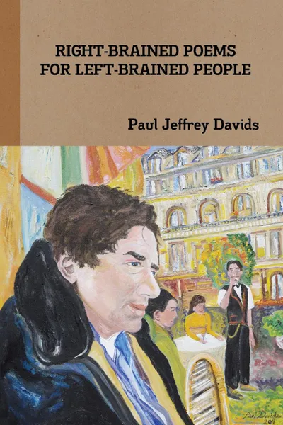 Обложка книги RIGHT-BRAINED POEMS FOR LEFT-BRAINED PEOPLE, Paul Jeffrey Davids