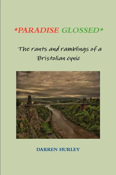 Обложка книги Paradise Glossed - The rants and ramblings of a Bristolian cynic, Darren Hurley