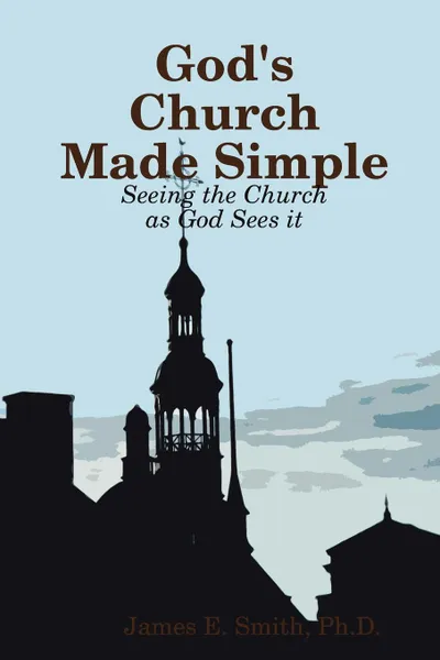 Обложка книги God.s Church Made Simple, Ph. D. James E. Smith