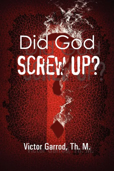 Обложка книги Did God Screw Up., Th.M. Victor Garrod