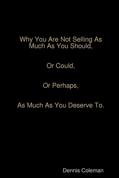 Обложка книги Why You Are Not Selling as Much as You Should, Dennis Coleman