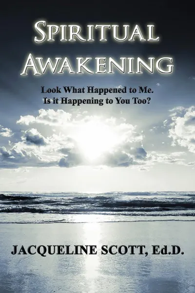 Обложка книги Spiritual Awakening. Look What Happened to Me. Is it Happening to You Too., Ed.D. M.B.A Jacqueline Parker Scott