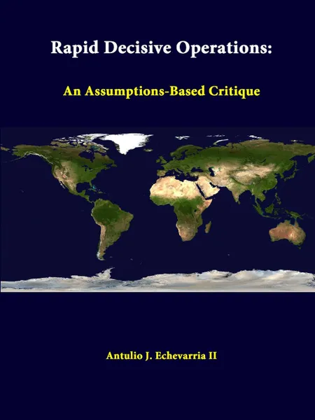 Обложка книги Rapid Decisive Operations. An Assumptions-Based Critique, Antulio J. Echevarria II, Strategic Studies Institute