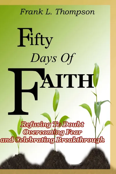 Обложка книги Fifty Days of Faith - Refusing to Doubt, Overcoming Fear and Celebrating Breakthrough, Frank Thompson