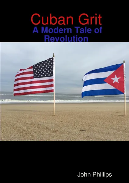 Обложка книги Cuban Grit. A Modern Tale of Revolution, John Phillips