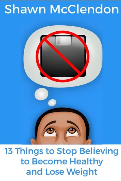 Обложка книги 13 Things to Stop Believing to Become Healthy and Lose Weight, Shawn McClendon