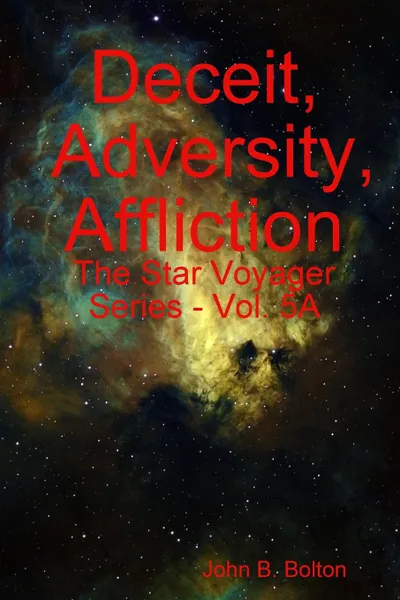 Обложка книги Deceit, Adversity, Affliction - The Star Voyager Series - Vol. 5A, John B. Bolton