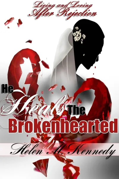 Обложка книги He Heals The Brokenhearted. Living and Loving After Rejection, Helen M Kennedy