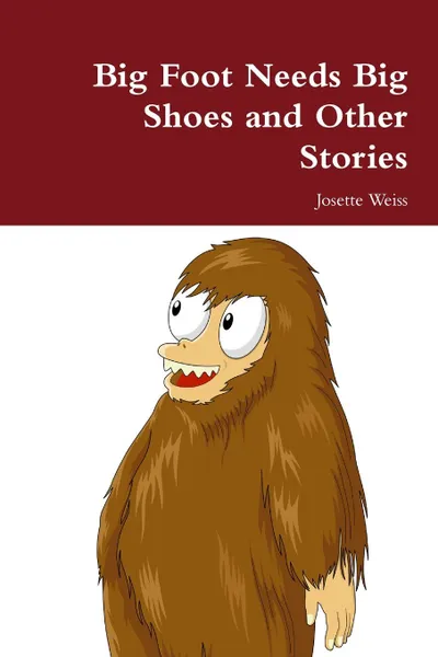 Обложка книги Big Foot Needs Big Shoes and Other Stories, Josette Weiss