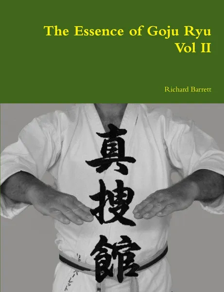 Обложка книги The Essence of Goju Ryu - Vol II, Richard Barrett