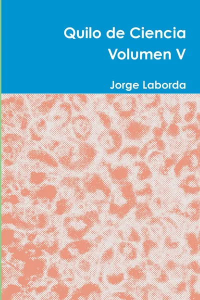 Обложка книги Quilo de Ciencia Volumen V, Jorge Laborda