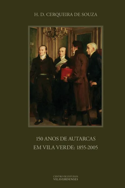 Обложка книги 150 Anos de Autarcas em Vila Verde. 1855-2005, H. D. Cerqueira de Souza