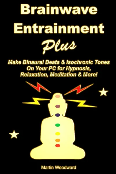 Обложка книги Brainwave  Entrainment Plus. Make Binaural Beats . Isochronic Tones On Your PC for Hypnosis, Relaxation, Meditation . More., Martin Woodward