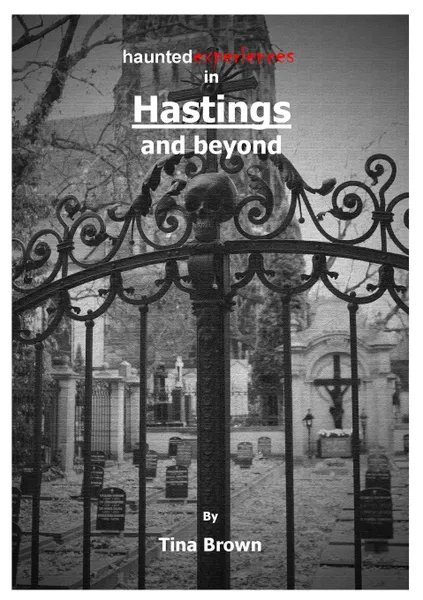 Обложка книги Haunted Experiences in Hastings and Beyond, Tina Brown