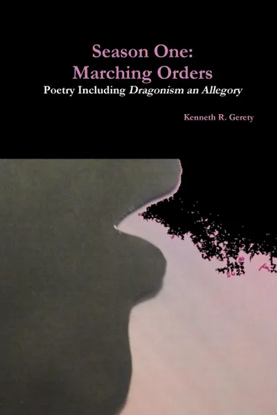 Обложка книги Season One. Marching Orders - Poetry Including Dragonism an Allegory, Kenneth R. Gerety