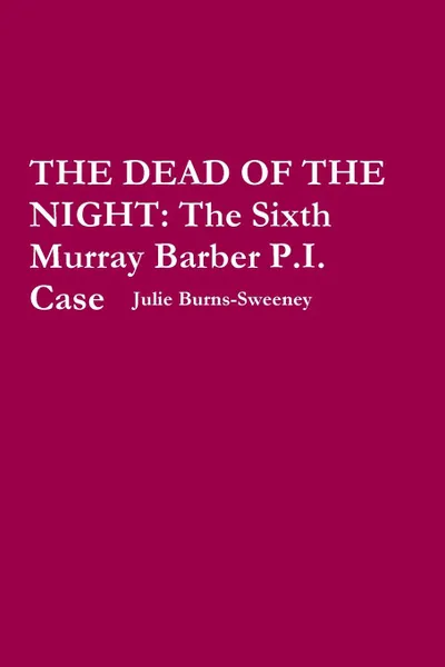 Обложка книги The Dead of the Night. The Sixth Murray Barber P.I. Case, Julie Burns-Sweeney