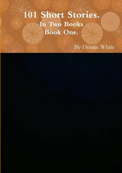 Обложка книги Hundred and One Short Stories (Part One), Dennis White