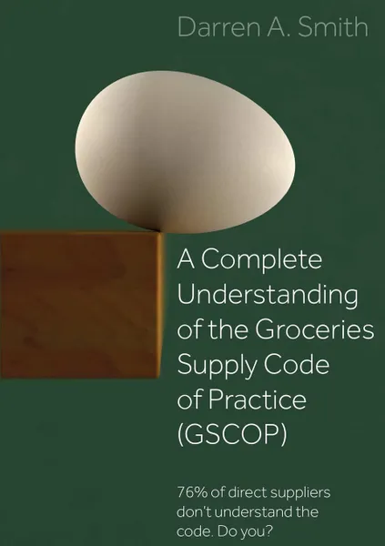 Обложка книги A Complete Understanding of the Groceries Supply Code of Practice (GSCOP). 76. of Direct Suppliers Don.t Understand the Code. Do you., Darren A. Smith